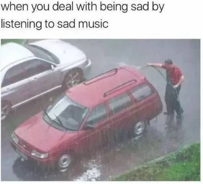 listening to sad music meme - when you deal with being sad by listening to sad music
