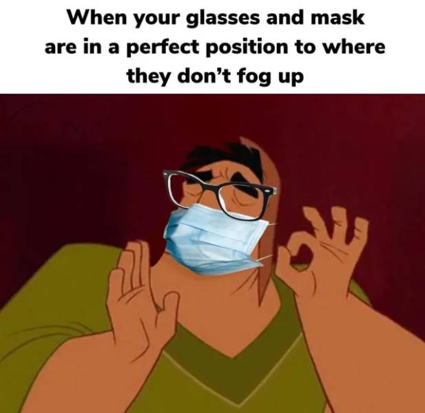 these hills sing - When your glasses and mask are in a perfect position to where they don't fog up