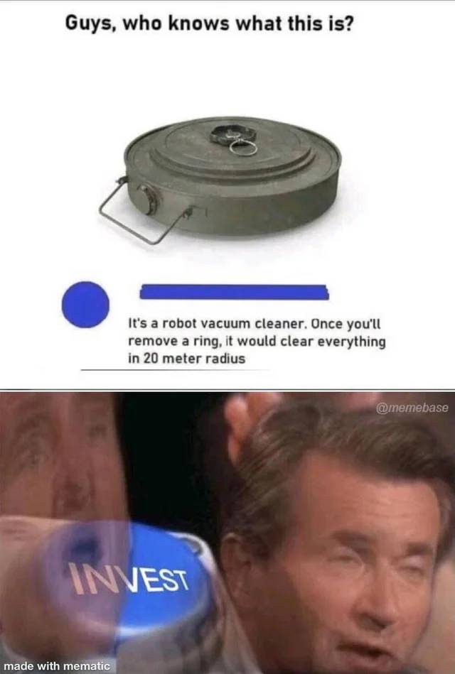 invest meme - Guys, who knows what this is? It's a robot vacuum cleaner. Once you'll remove a ring, it would clear everything in 20 meter radius Invest made with mematic