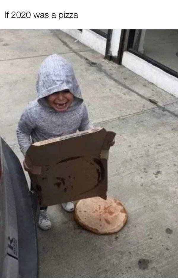 funny memes - kid dropping pizza meme - If 2020 was a pizza