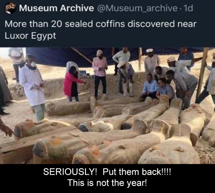more than 20 sealed coffins discovered near luxor egypt - Museum Archive .1d More than 20 sealed coffins discovered near Luxor Egypt Seriously! Put them back!!!! This is not the year!