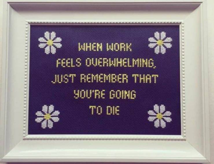 funny pics -- when work feels overwhelming just remember that you're going to die