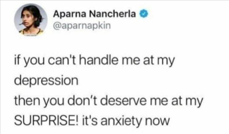 Surprise - Aparna Nancherla if you can't handle me at my depression then you don't deserve me at my Surprise! it's anxiety now