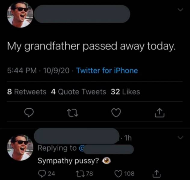 screenshot - My grandfather passed away today. 10920 Twitter for iPhone 8 4 Quote Tweets 32 1h Sympathy pussy? 24 2278 108