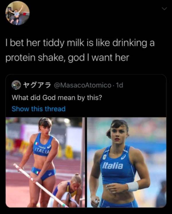 athlete - I bet her tiddy milk is drinking a protein shake, god I want her 975 . 1d What did God mean by this? Show this thread Italia Italia