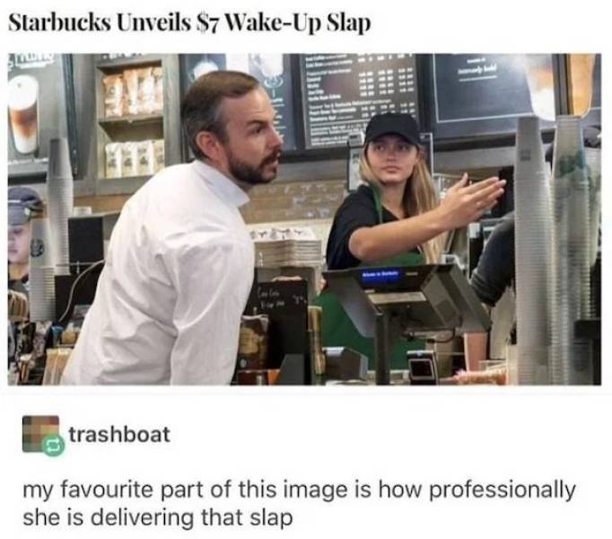 starbucks wake up slap - Starbucks Unveils $7 WakeUp Slap trashboat my favourite part of this image is how professionally she is delivering that slap