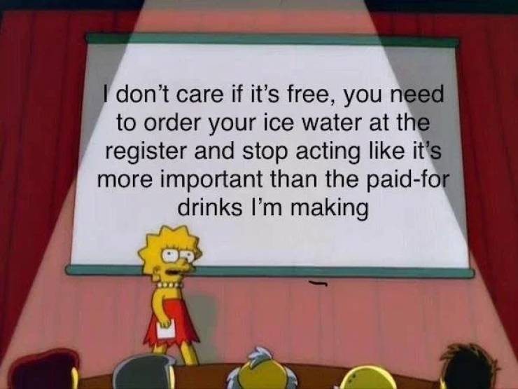 march 13 2020 meme - I don't care if it's free, you need to order your ice water at the register and stop acting it's more important than the paidfor drinks I'm making G