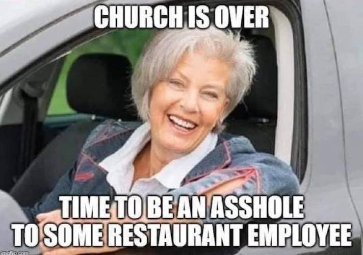 church is over time to go - Church Is Over 66 Time To Be An Asshole To Some Restaurant Employee Top.com