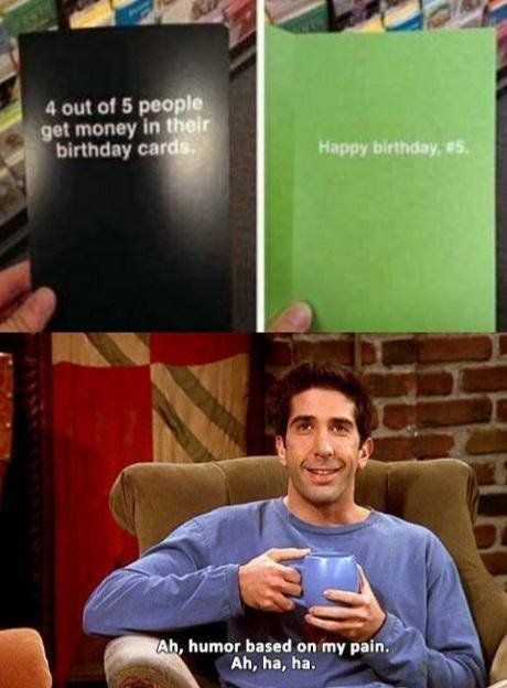 programming memes - 4 out of 5 people get money in their birthday cards. Happy birthday, Ah, humor based on my pain. Ah, ha, ha.