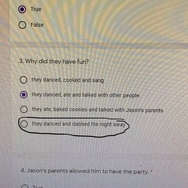 document - True False 3. Why did they have fun? they danced, cooked and sang they danced, ate and talked with other people. Othey ate, baked cookies and talked with Jason's parents Othey danced and dabbed the night away 4. Jason's parents allowed him to h
