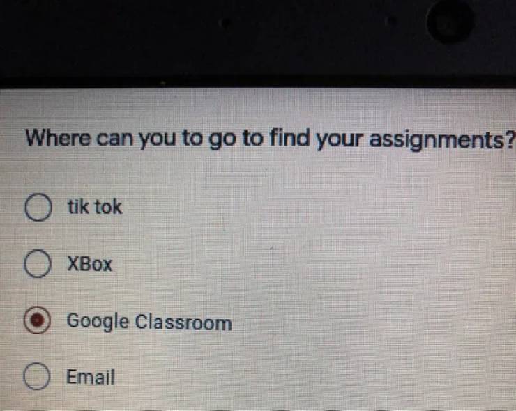 document - Where can you to go to find your assignments? tik tok O XBox Google Classroom Email