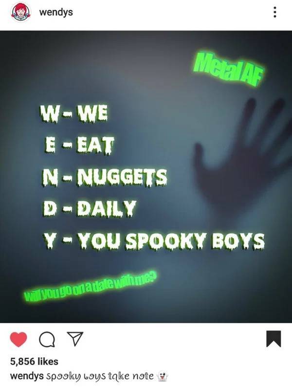 wendys ... Metal Af WWe E Eat NNuggets D Daily YYou Spooky Boys Will yougo ona date with me a o 5,856 wendys Spooky boys take note