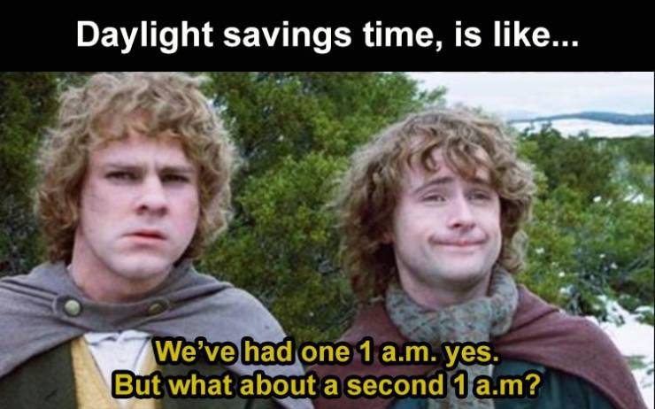 we ve had one yes but - Daylight savings time, is ... We've had one 1 a.m. yes. But what about a second 1 a.m?