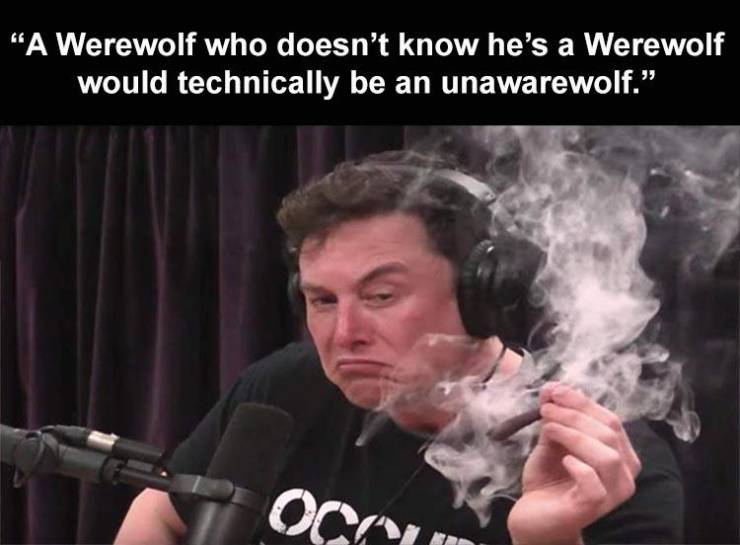 lockdown weed meme - "A Werewolf who doesn't know he's a Werewolf would technically be an unawarewolf. Oca