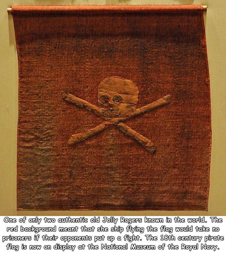 artifact - One of only two authentic old Jolly Rogers known in the world. The red background meant that she ship flying the flag would take no prisoners of their opponents put up a fight. The 18th century pirate flag is now on display at the National Muse