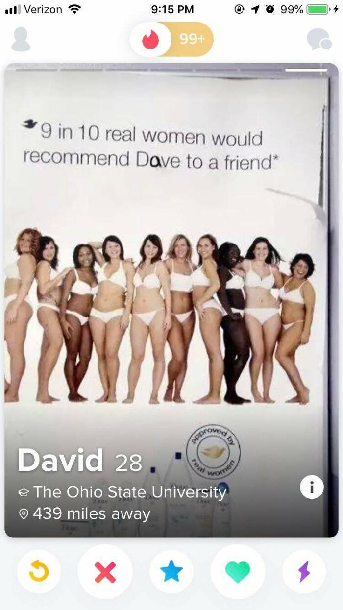 9 in 10 real women would recommend dove to a friend - ll Verizon 1 0 99% 99 9 in 10 real women would recommend Dave to a friend David 28 o The Ohio State University 439 miles away 100 moment i X