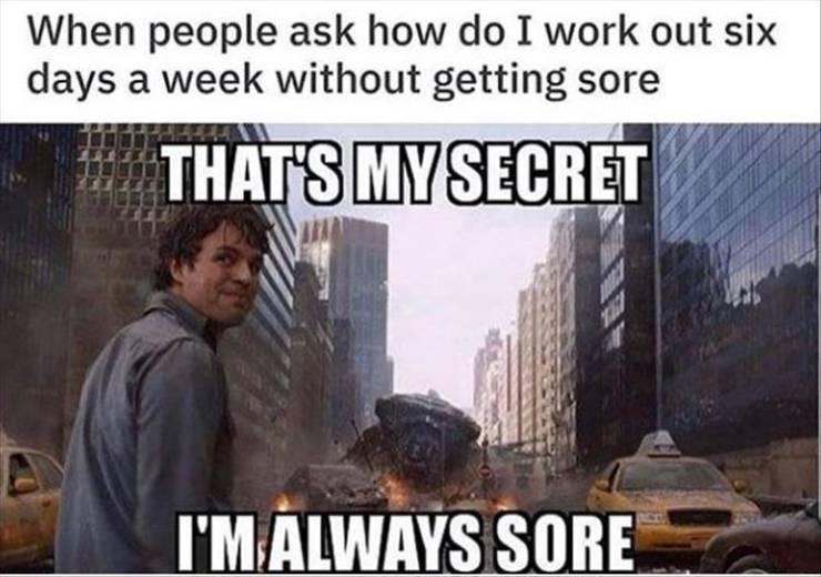 thats my secret i m always angry - When people ask how do I work out six days a week without getting sore That'S My Secret I'M Always Sore