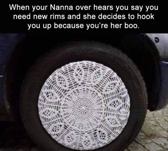 doily hub caps - When your Nanna over hears you say you need new rims and she decides to hook you up because you're her boo.