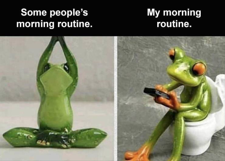 other people in the morning vs me - Some people's morning routine. My morning routine.