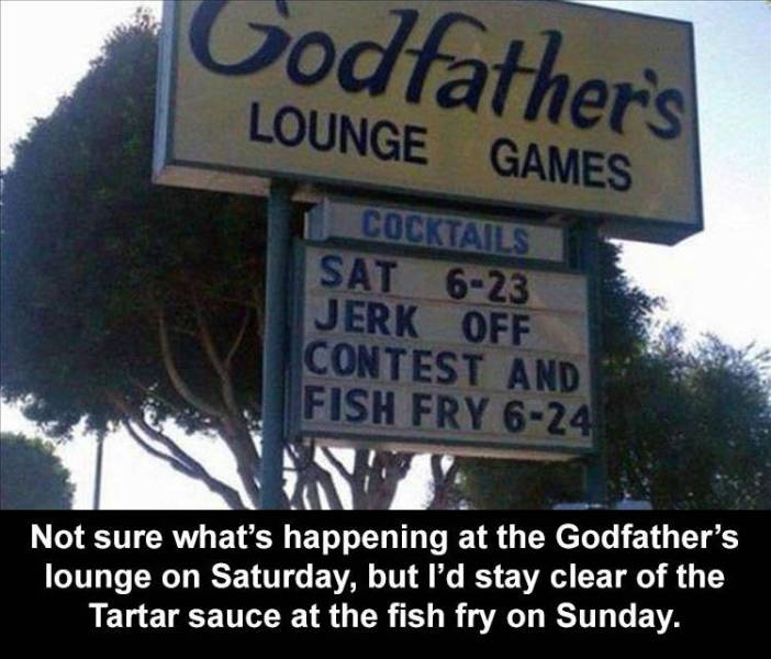 street sign - Godfather's Lounge Games Cocktails Sat 623 Jerk Off Contest And Fish Fry 624 Not sure what's happening at the Godfather's lounge on Saturday, but I'd stay clear of the Tartar sauce at the fish fry on Sunday.