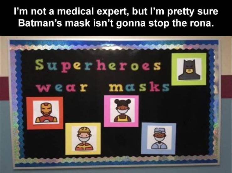 superhero mask bulletin board meme - I'm not a medical expert, but I'm pretty sure Batman's mask isn't gonna stop the rona. Superheroes wear masks