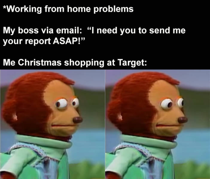 introverts quarantine - Working from home problems My boss via email "I need you to send me your report Asap! Me Christmas shopping at Target