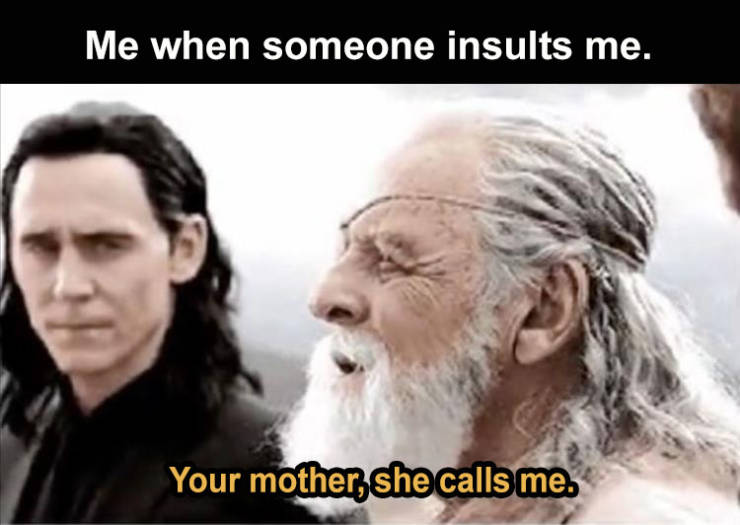 your mother she calls me meme - Me when someone insults me. Your mother, she calls me.