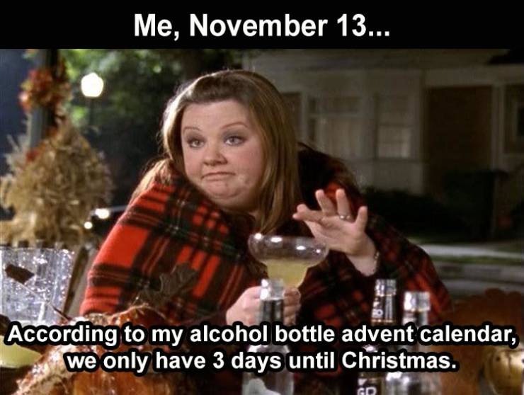 hand sanitizer meme funny - Me, November 13... According to my alcohol bottle advent calendar, we only have 3 days until Christmas. Go