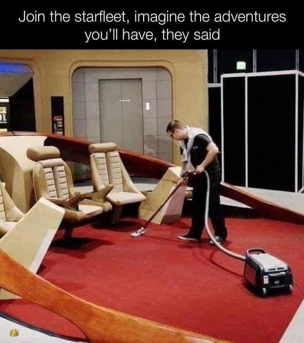 join starfleet they said - Join the starfleet, imagine the adventures you'll have, they said