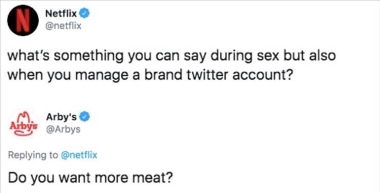 meme therapist no - Netflix what's something you can say during sex but also when you manage a brand twitter account? Arby's Aibys Do you want more meat?
