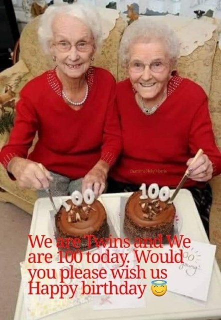 happy birthday to the twin sisters - 100 002 Wereins and We are 100 today. Would you please wish us Happy birthday