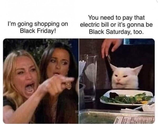 structural engineer memes - I'm going shopping on Black Friday! You need to pay that electric bill or it's gonna be Black Saturday, too.