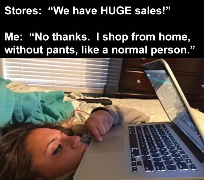 lazy examples - Stores We have Huge sales! Me "No thanks. I shop from home, without pants, a normal person."