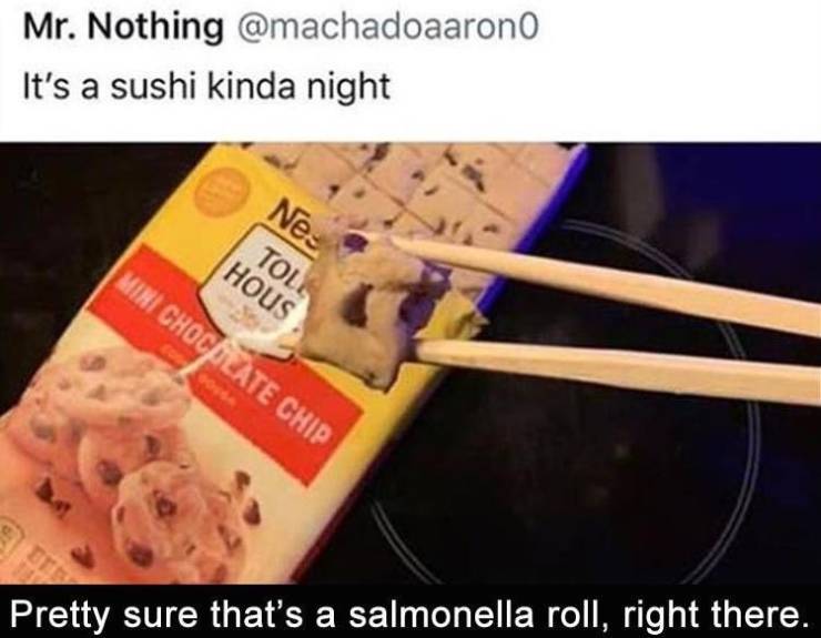 gen z relatable memes - Mr. Nothing It's a sushi kinda night Ne Toll Hous Mihi Chocjilate Chip Pretty sure that's a salmonella roll, right there.