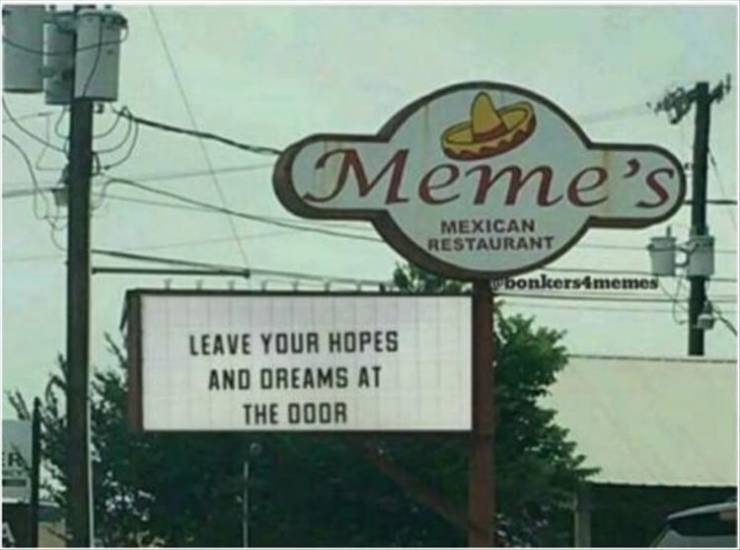 memes mexican restaurant - Memes Mexican Restaurant bonkersmemes Leave Your Hopes And Oreams At The Door