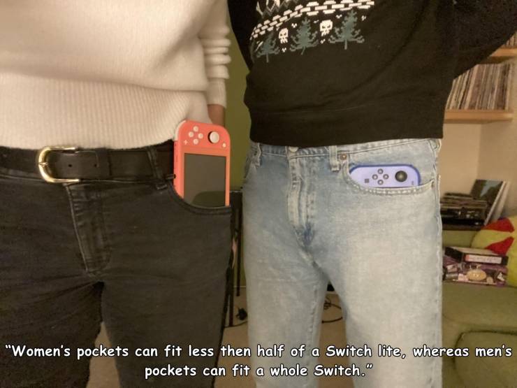 interesting comparisons - "Women's pockets can fit less then half of a Switch lite, whereas men's pockets can fit a whole Switch."