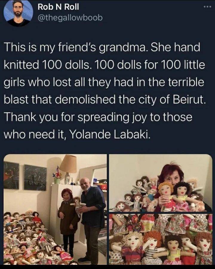 media - Rob N Roll This is my friend's grandma. She hand knitted 100 dolls. 100 dolls for 100 little girls who lost all they had in the terrible blast that demolished the city of Beirut. Thank you for spreading joy to those who need it, Yolande Labaki.