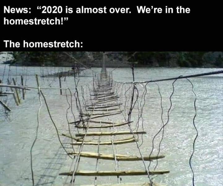 scary rope bridge - News "2020 is almost over. We're in the homestretch!" The homestretch