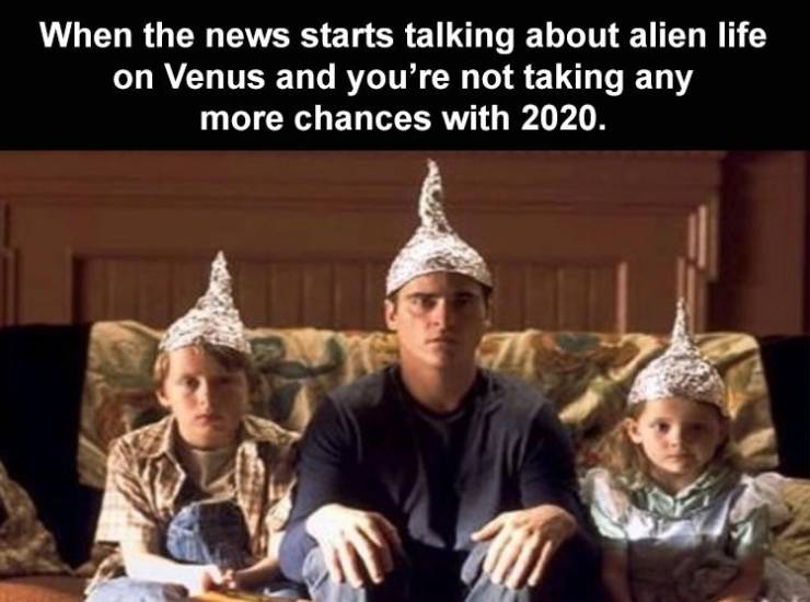 tin foil hat - When the news starts talking about alien life on Venus and you're not taking any more chances with 2020.