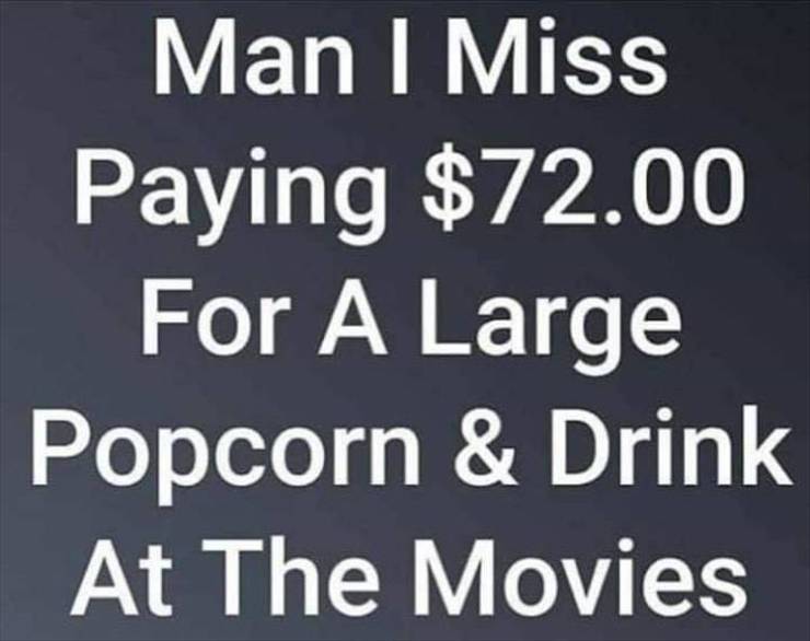 Man I Miss Paying $72.00 For A Large Popcorn & Drink At The Movies