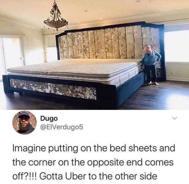 double king bed meme - Dugo Imagine putting on the bed sheets and the corner on the opposite end comes off?!!! Gotta Uber to the other side