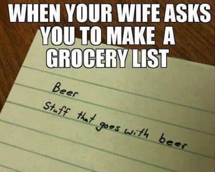 grocery list meme - When Your Wife Asks You To Make A Grocery List Beer Stuff that goes with beer