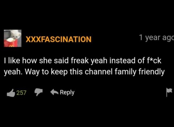 funny pornhub comments - I like how she said freak yeah instead of fck yeah. Way to keep this channel family friendly