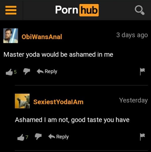 funny pornhub comments - Master yoda would be ashamed in me 5 SexiestYodalAm Yesterday Ashamed I am not, good taste you have 7