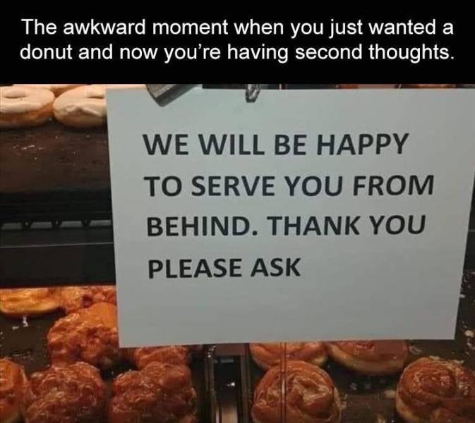 naughty food memes - The awkward moment when you just wanted a donut and now you're having second thoughts. We Will Be Happy To Serve You From Behind. Thank You Please Ask