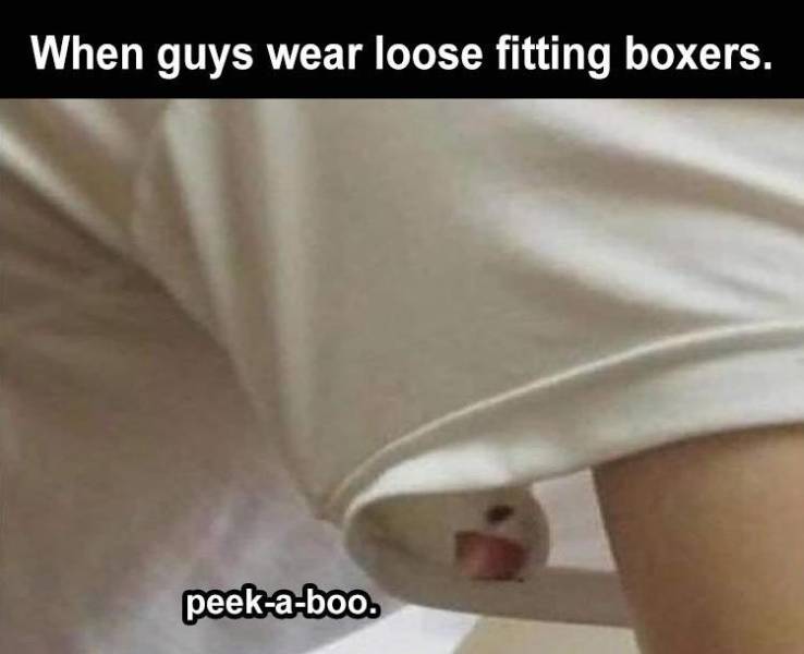 write a song - When guys wear loose fitting boxers. peekaboo.