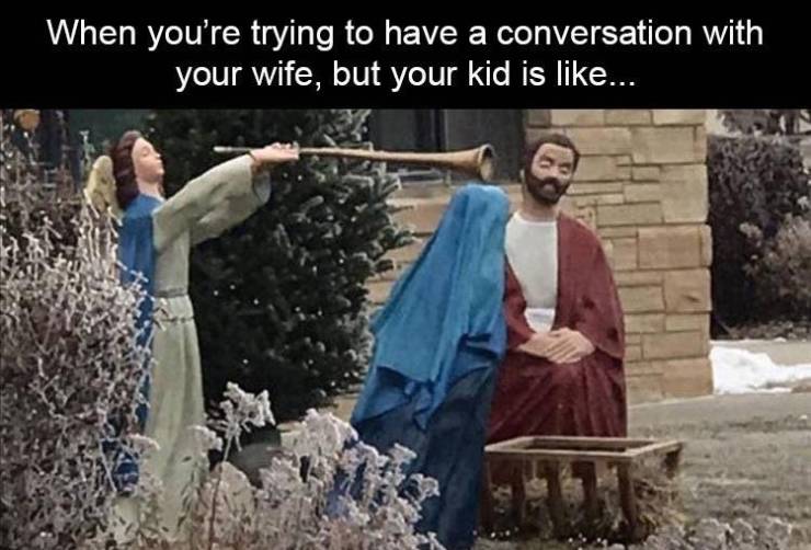religion - When you're trying to have a conversation with your wife, but your kid is ...