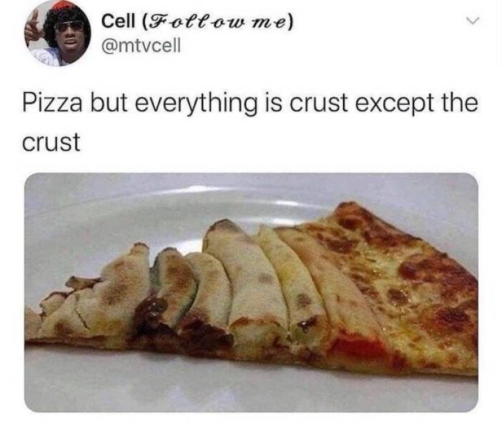 pizza but everything is crust except the crust - Cell me Pizza but everything is crust except the crust