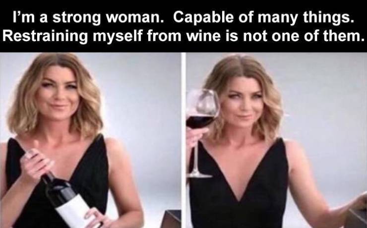 memes to get through the work day - I'm a strong woman. Capable of many things. Restraining myself from wine is not one of them.