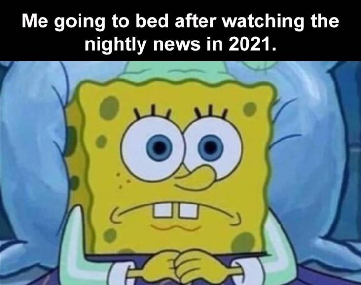 sleepless meme - Me going to bed after watching the nightly news in 2021.